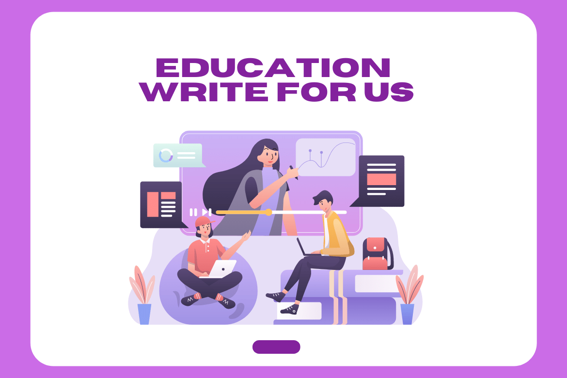 Education Write for Us | Submit a Guest Post On Career, Colleges, Course